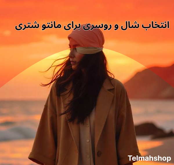 انتخاب شال و روسری برای مانتو شتری